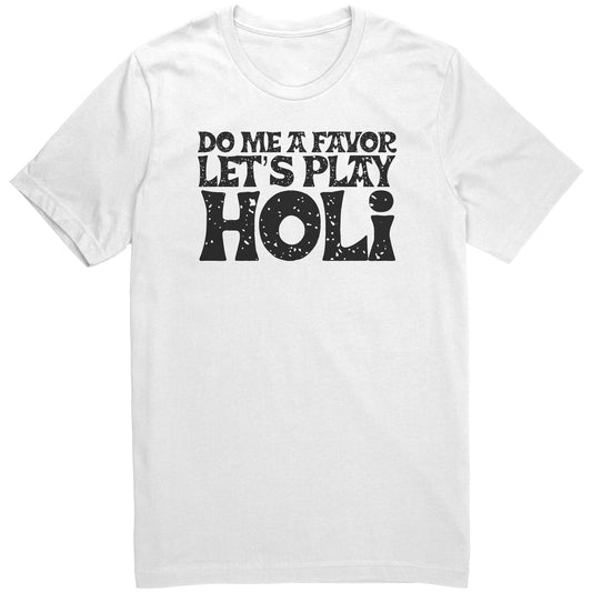Do Me a Favor Let's Play Holi Shirts (Tank/Short/Long Sleeve Options)