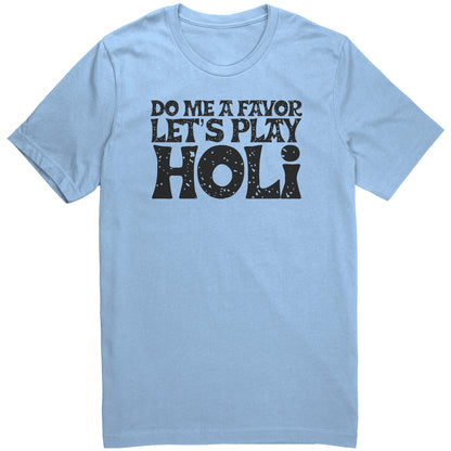 Do Me a Favor Let's Play Holi Shirts (Tank/Short/Long Sleeve Options)